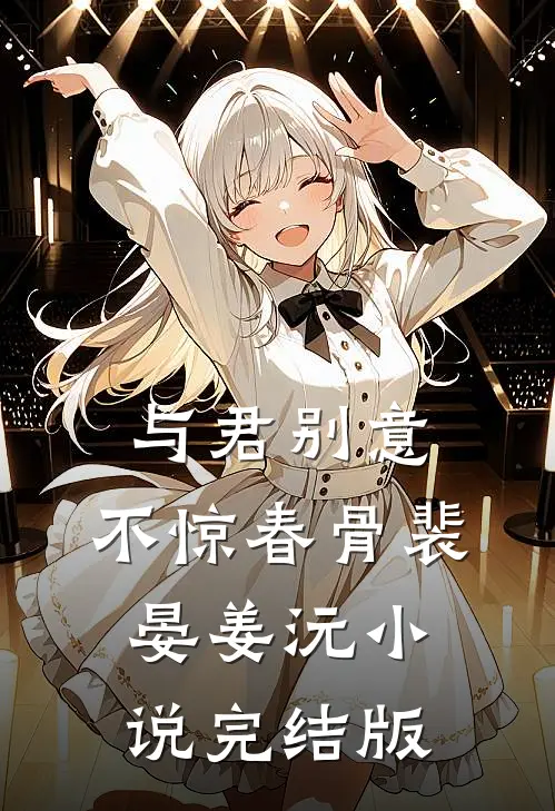 与君别意，不惊春骨裴晏姜沅小说完结版