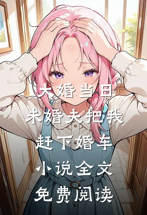 大婚当日，未婚夫把我赶下婚车小说全文免费阅读