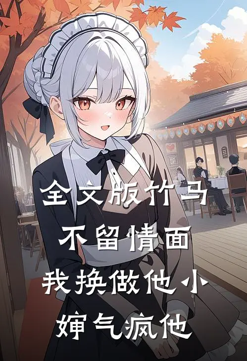 全文版竹马不留情面，我换做他小婶气疯他