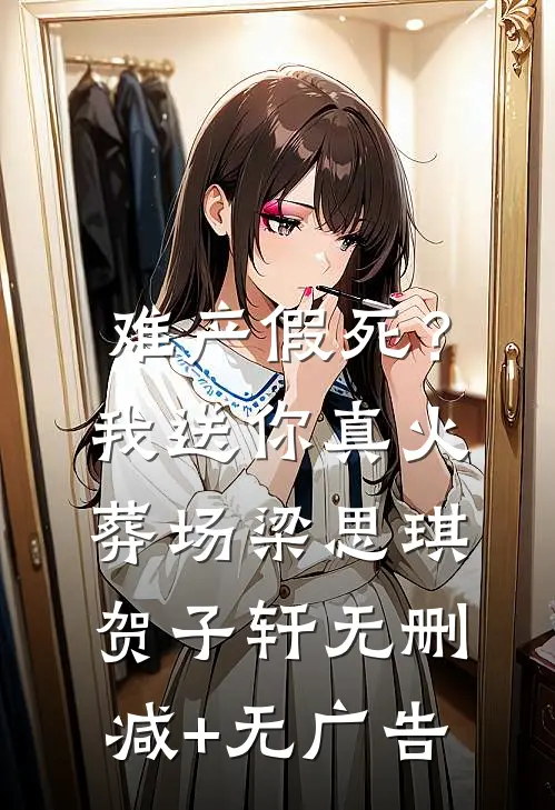 难产假死？我送你真火葬场梁思琪贺子轩无删减+无广告
