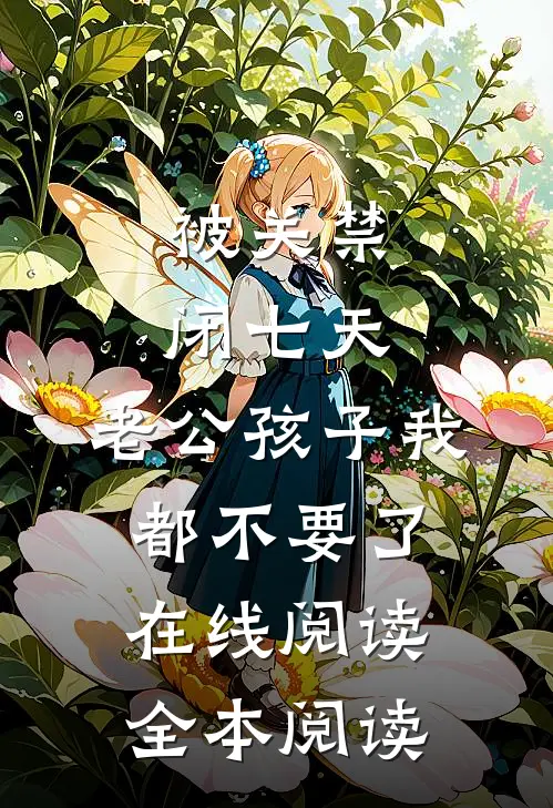 被关禁闭七天，老公孩子我都不要了在线阅读全本阅读