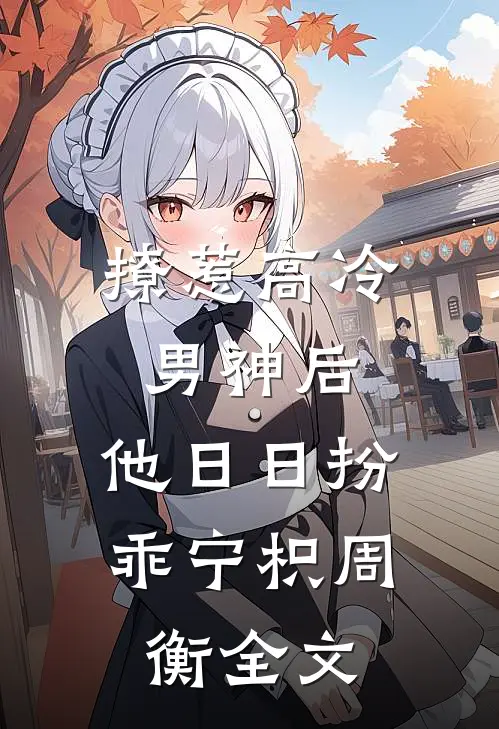 撩惹高冷男神后，他日日扮乖宁枳周衡全文