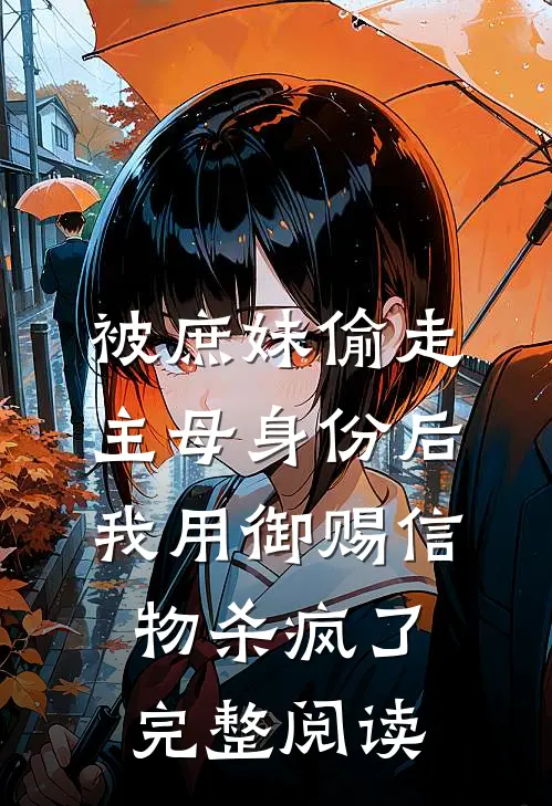 被庶妹偷走主母身份后，我用御赐信物杀疯了完整阅读