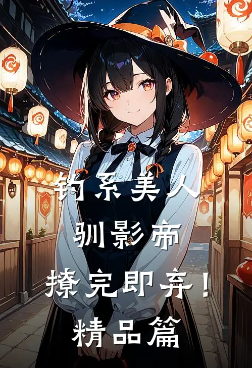 钓系美人驯影帝：撩完即弃！精品篇
