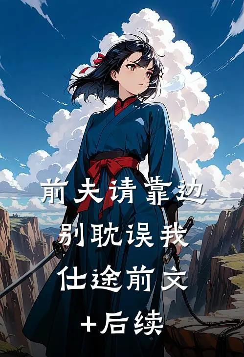前夫请靠边，别耽误我仕途前文+后续