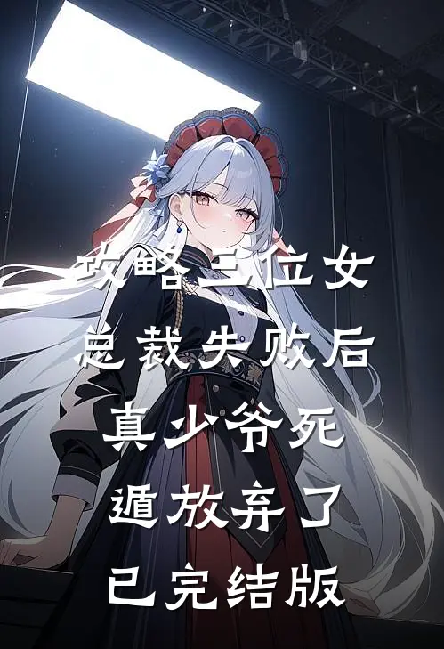 攻略三位女总裁失败后，真少爷死遁放弃了已完结版