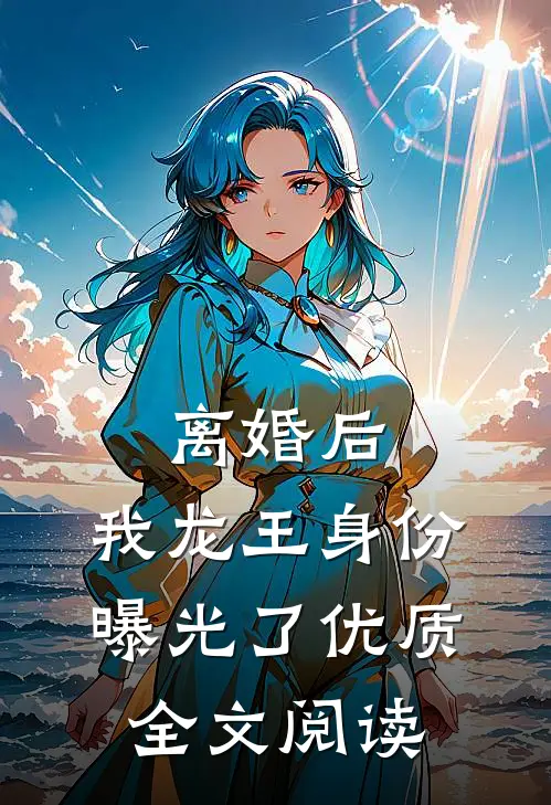 离婚后，我龙王身份曝光了优质全文阅读
