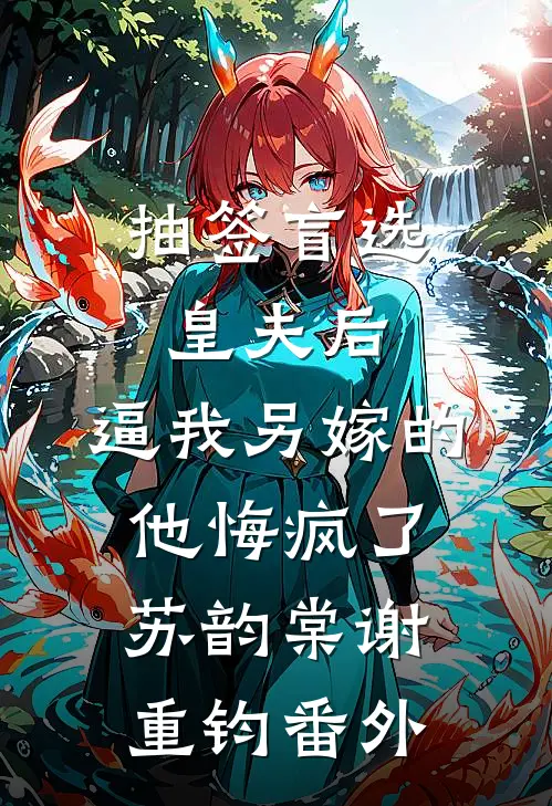 抽签盲选皇夫后，逼我另嫁的他悔疯了苏韵棠谢重钧番外