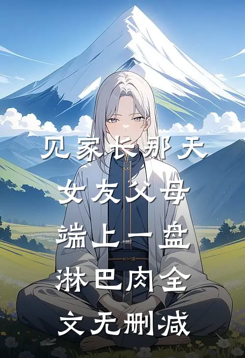 见家长那天，女友父母端上一盘淋巴肉全文无删减