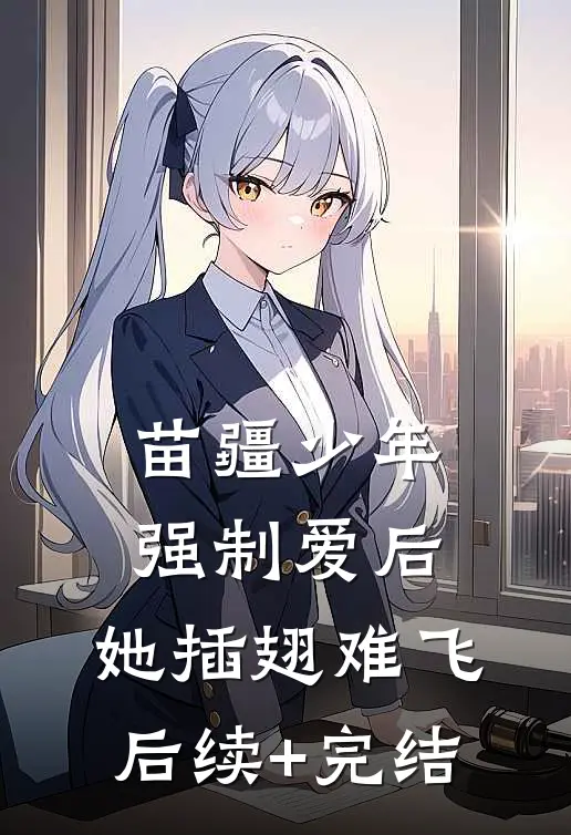 苗疆少年强制爱后，她插翅难飞后续+完结