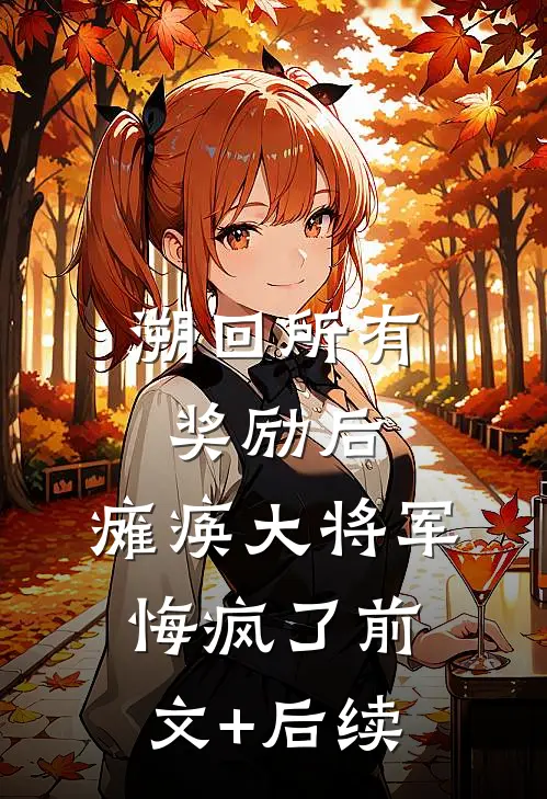 溯回所有奖励后，瘫痪大将军悔疯了前文+后续