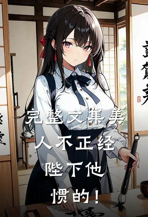 完整文集美人不正经，陛下他惯的！