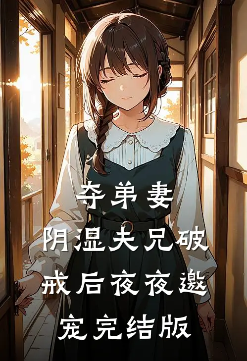 夺弟妻，阴湿夫兄破戒后夜夜邀宠完结版