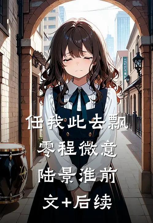 任我此去飘零程微意陆景淮前文+后续