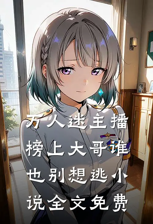 万人迷主播：榜上大哥谁也别想逃小说全文免费