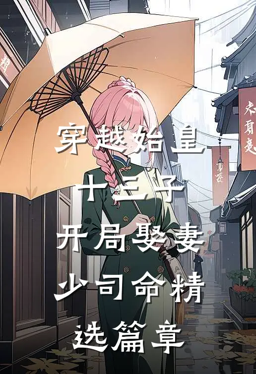穿越始皇十三子，开局娶妻少司命精选篇章
