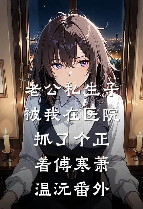 老公私生子被我在医院抓了个正着傅寒萧温沅番外