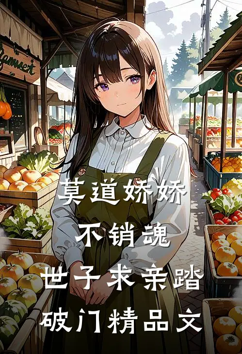莫道娇娇不销魂，世子求亲踏破门精品文