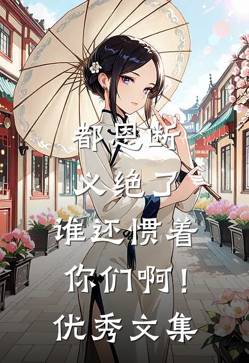 都恩断义绝了，谁还惯着你们啊！优秀文集