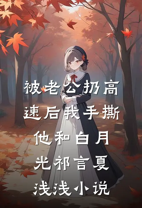 被老公扔高速后我手撕他和白月光祁言夏浅浅小说