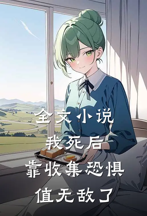 全文小说我死后，靠收集恐惧值无敌了