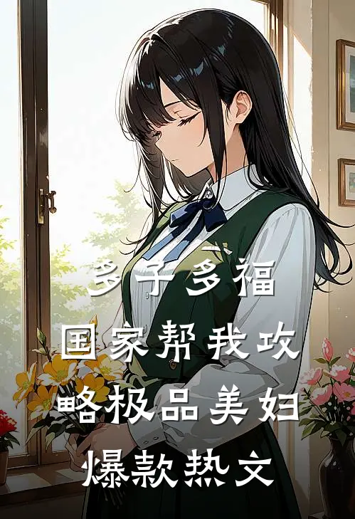 多子多福，国家帮我攻略极品美妇爆款热文