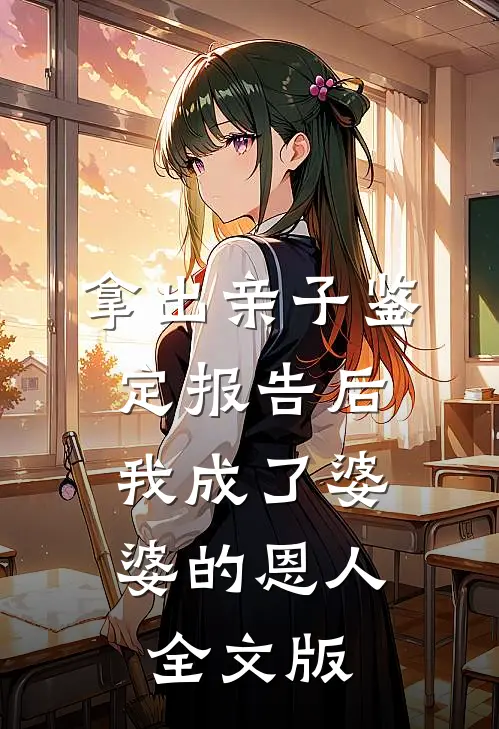 拿出亲子鉴定报告后，我成了婆婆的恩人全文版