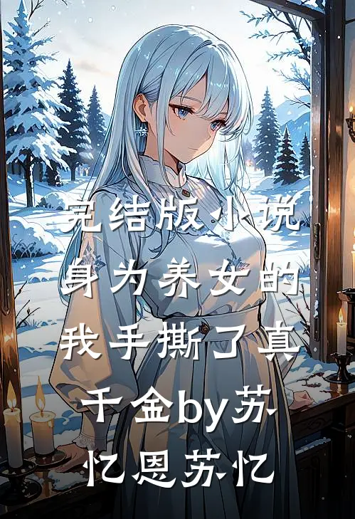完结版小说身为养女的我手撕了真千金by苏忆恩苏忆