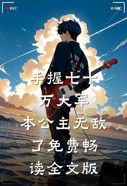 手握七十万大军,本公主无敌了免费畅读全文版