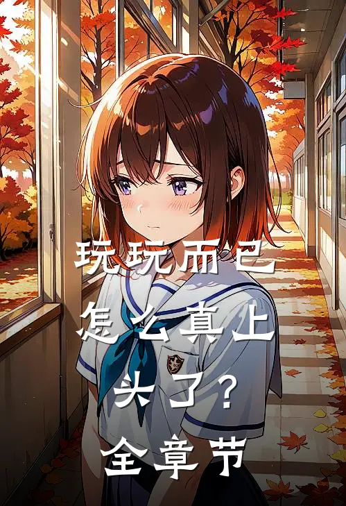 玩玩而已，怎么真上头了？全章节