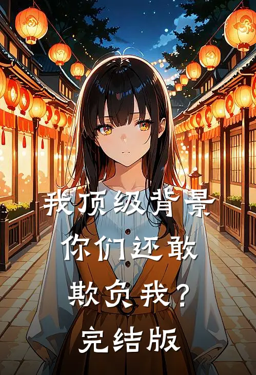 我顶级背景，你们还敢欺负我？完结版