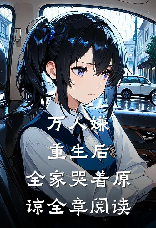 万人嫌重生后，全家哭着原谅全章阅读