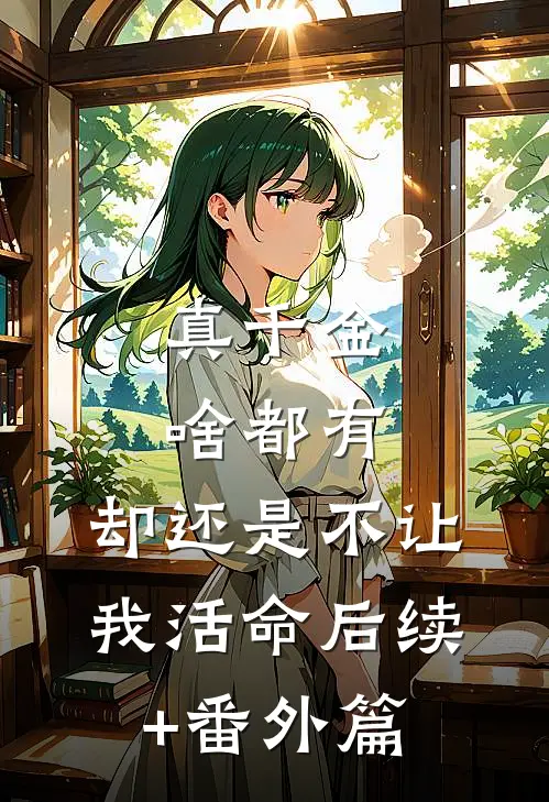 真千金啥都有，却还是不让我活命后续+番外篇
