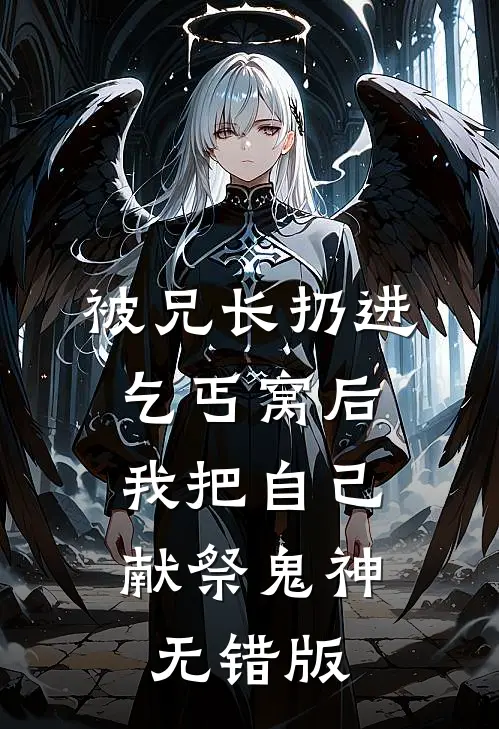 被兄长扔进乞丐窝后，我把自己献祭鬼神无错版