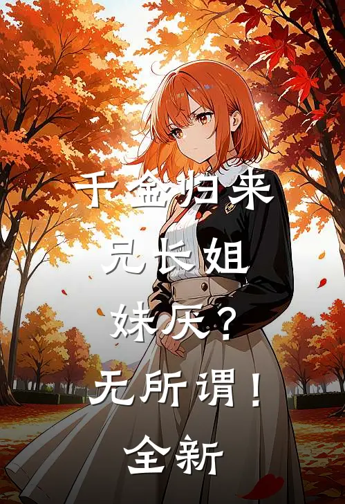 千金归来，兄长姐妹厌？无所谓！全新