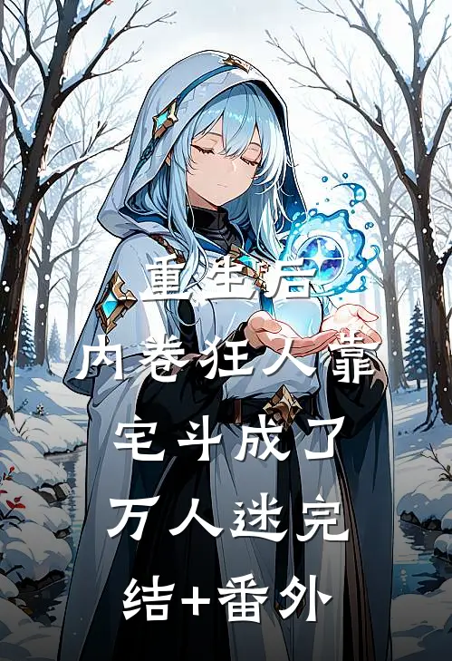 重生后，内卷狂人靠宅斗成了万人迷完结+番外