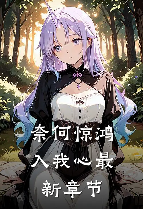 奈何惊鸿入我心最新章节