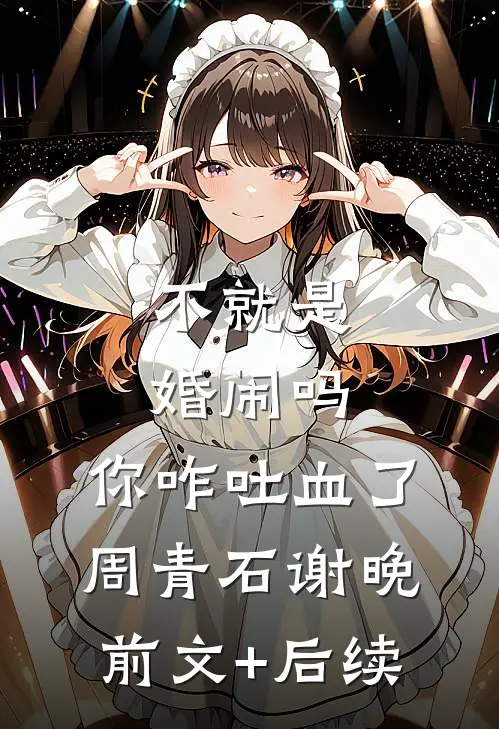 不就是婚闹吗，你咋吐血了周青石谢晚前文+后续
