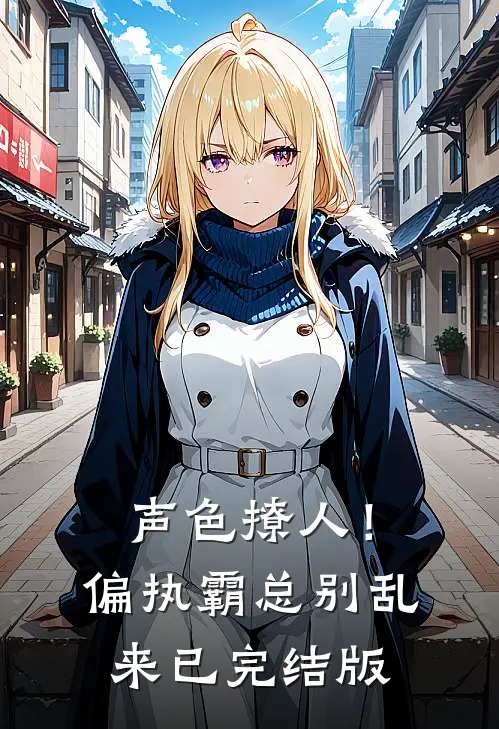 声色撩人！偏执霸总别乱来已完结版