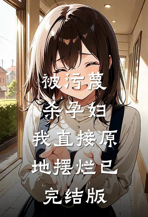 被污蔑杀孕妇，我直接原地摆烂已完结版