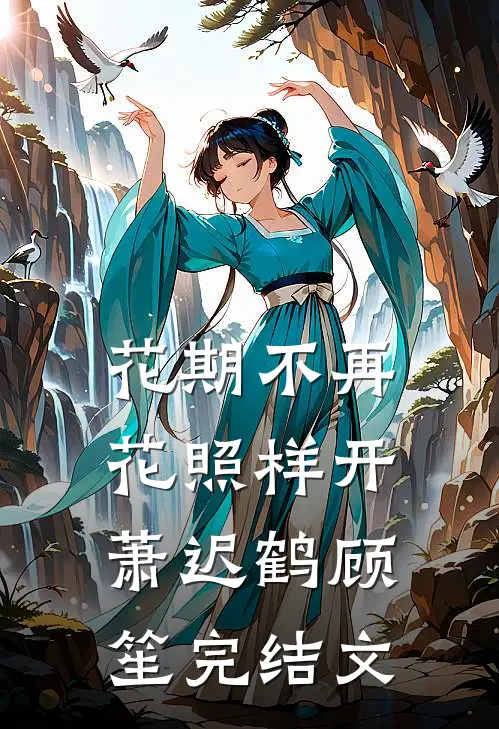 花期不再，花照样开萧迟鹤顾笙完结文