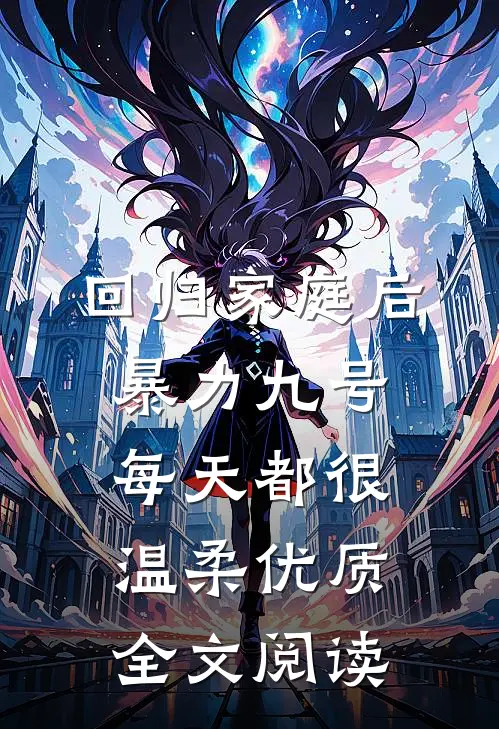 回归家庭后，暴力九号每天都很温柔优质全文阅读