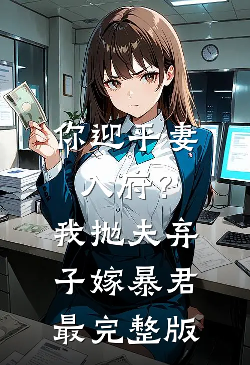 你迎平妻入府？我抛夫弃子嫁暴君最完整版