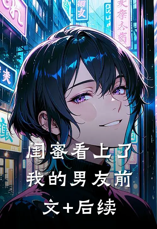 闺蜜看上了我的男友前文+后续