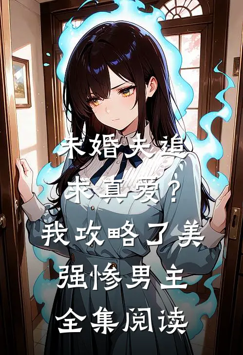 未婚夫追求真爱？我攻略了美强惨男主全集阅读