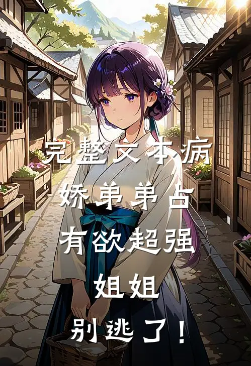 完整文本病娇弟弟占有欲超强：姐姐，别逃了！