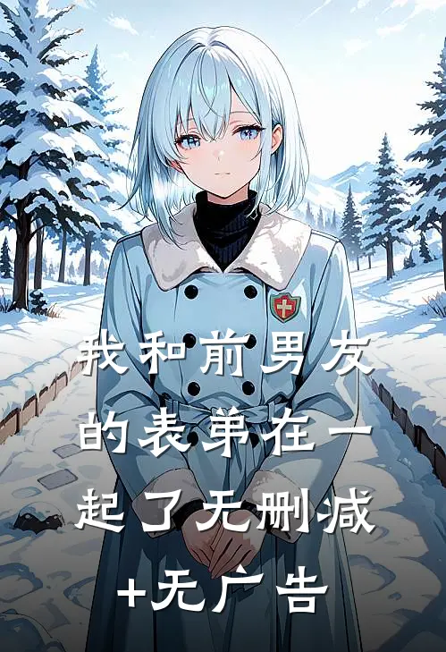 我和前男友的表弟在一起了无删减+无广告