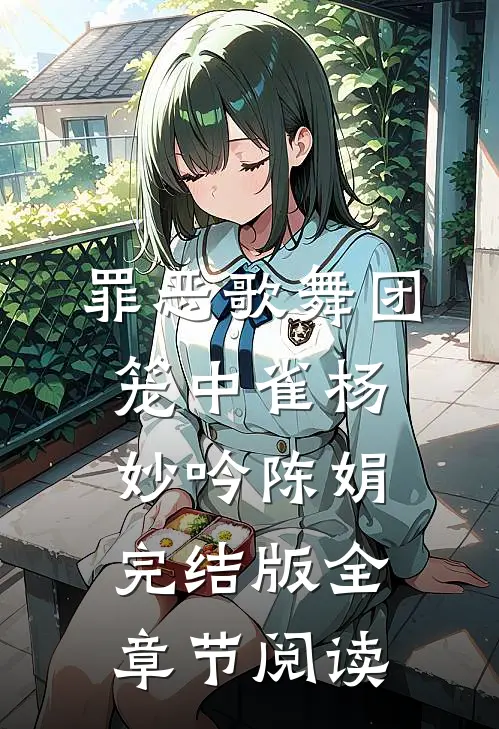 罪恶歌舞团：笼中雀杨妙吟陈娟完结版全章节阅读