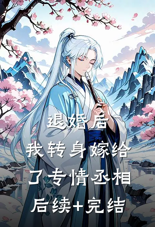 退婚后，我转身嫁给了专情丞相后续+完结