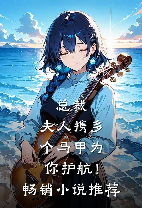总裁，夫人携多个马甲为你护航！畅销小说推荐